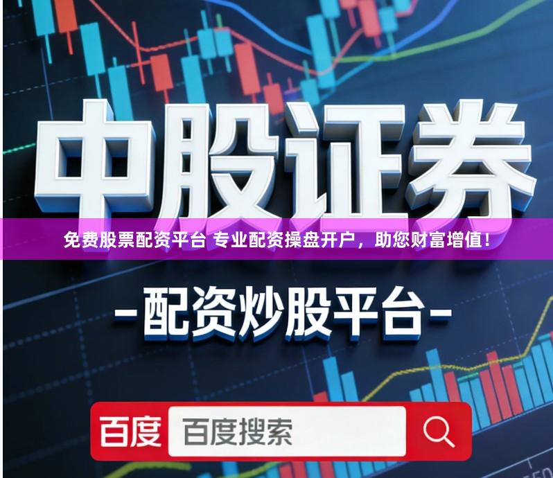 免费股票配资平台 专业配资操盘开户，助您财富增值！