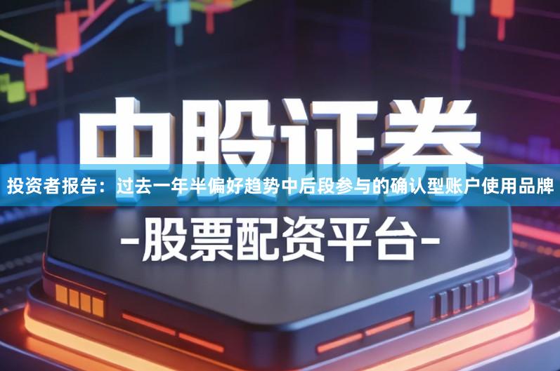 投资者报告：过去一年半偏好趋势中后段参与的确认型账户使用品牌