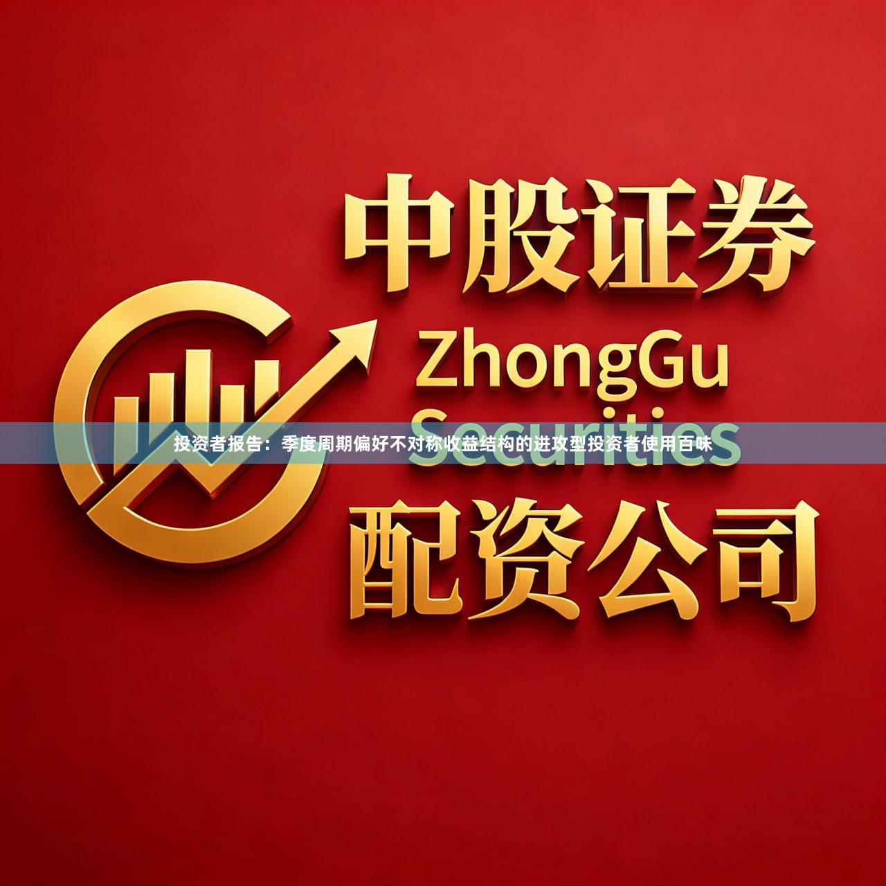 投资者报告：季度周期偏好不对称收益结构的进攻型投资者使用百味