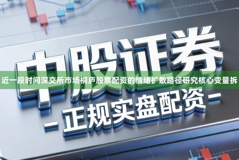 近一段时间深交所市场桐庐股票配资的情绪扩散路径研究核心变量拆