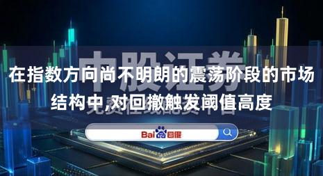 在指数方向尚不明朗的震荡阶段的市场结构中,对回撤触发阈值高度