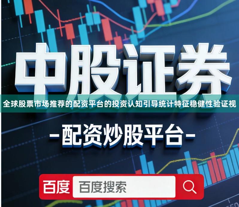 全球股票市场推荐的配资平台的投资认知引导统计特征稳健性验证视